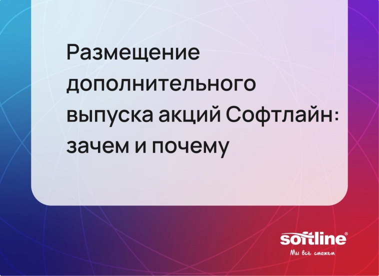 Размещение дополнительного выпуска акций Софтлайн: зачем и почему