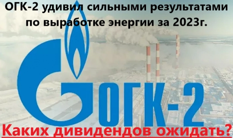 ОГК-2 удивил сильными результатами по выработке энергии за 2023г. Каких дивидендов ожидать?