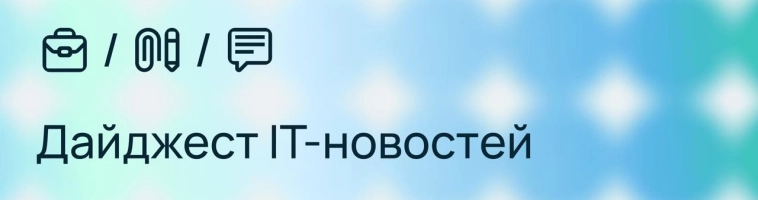 Дайджест IT-новостей