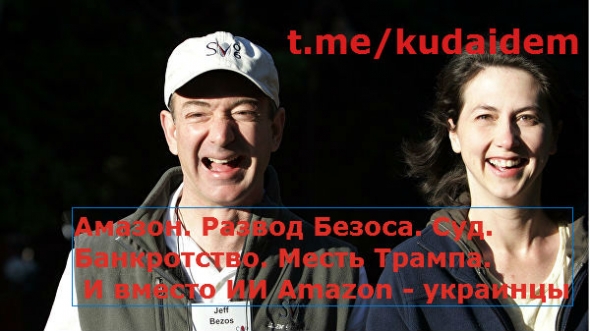 Amazon. Развод Безоса. Суд. Банкротство. Месть Трампа. Вместо ИИ Amazon - украинцы.  И конспект книги «Магазин Всего: Джефф Безос и эпоха Amazon»