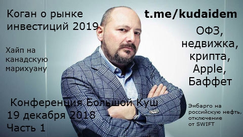 Евгений Коган о рынке инвестиций 2019. ОФЗ, Фонда, крипта, недвижка, облиги, хайтек, Apple, Баффет, SWIFT, золото, нефть, палладий... Конференция Большой Куш 19 декабря 2018