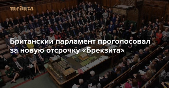 Парламент пролосовал за отсрочку «Брекзита». Борис Джонсон сразу сказал, что не намерен просить о новой отсрочке