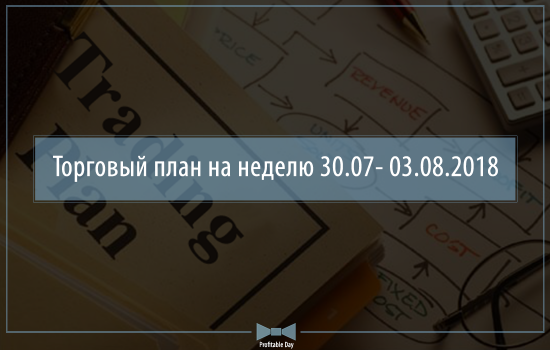 Торговый план на неделю 30.07 – 03.08.2018