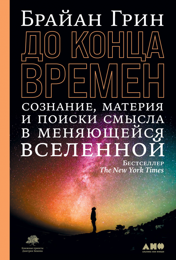 «До конца времен. Сознание, материя и поиски смысла в меняющейся Вселенной», Брайан Грин